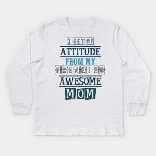 I get my attitude from my mom Kids Long Sleeve T-Shirt